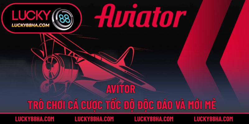 Avitor – Trò Chơi Cá Cược Tốc Độ Độc Đáo Và Mới Mẻ