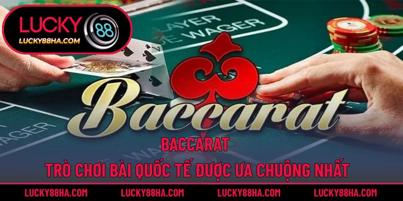 Baccarat – Trò Chơi Bài Quốc Tế Được Ưa Chuộng Nhất