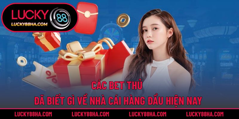 Các bet thủ đã biết gì về nhà cái hàng đầu hiện nay