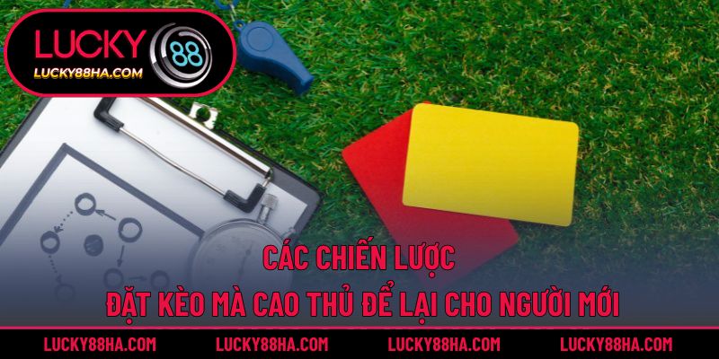 Các chiến lược đặt kèo mà cao thủ để lại cho người mới