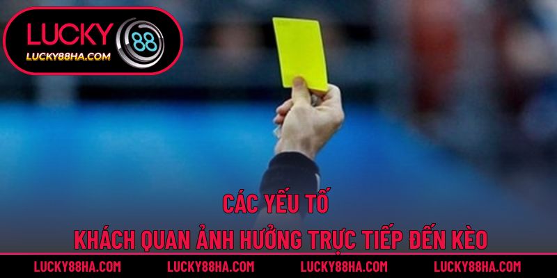 Các yếu tố khách quan ảnh hưởng trực tiếp đến kèo