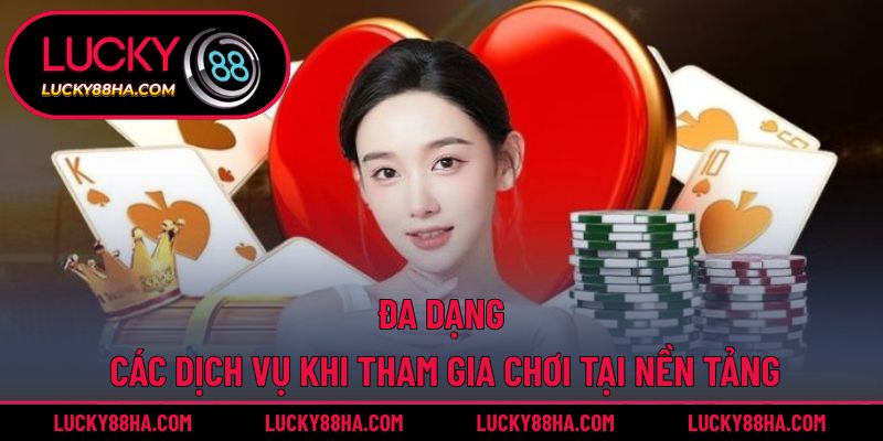 Đa dạng các dịch vụ khi tham gia chơi tại nền tảng