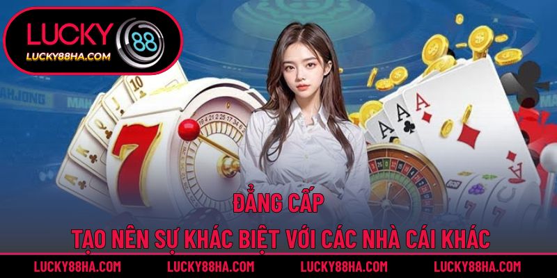 Đẳng cấp tạo nên sự khác biệt với các nhà cái khác