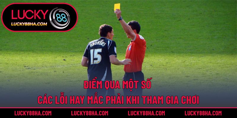 Điểm qua một số các lỗi hay mắc phải khi tham gia chơi