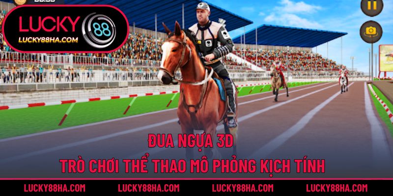 Đua Ngựa 3D – Trò Chơi Thể Thao Mô Phỏng Kịch Tính