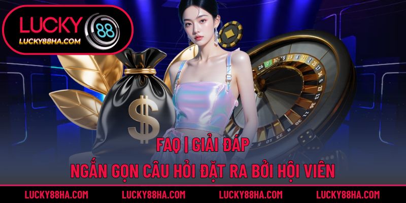 Lucky88 giải đáp các vấn đề được hội viên quan tâm