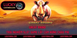 Great Rhino – Trải Nghiệm Slot Game Lấy Cảm Hứng Châu Phi