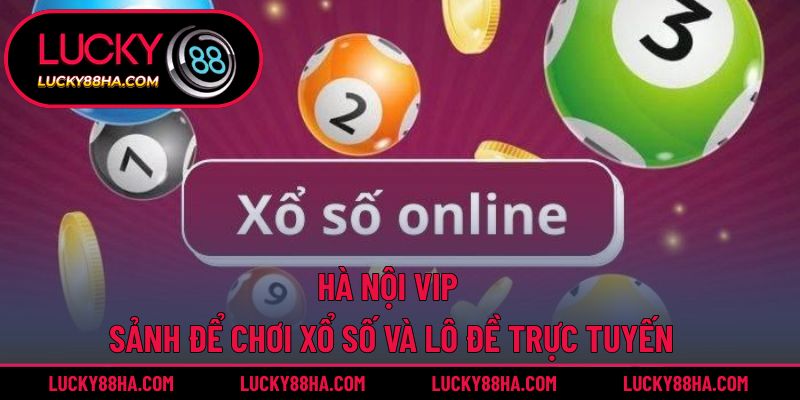 Hà Nội Vip – Sảnh Để Chơi Xổ Số Và Lô Đề Trực Tuyến