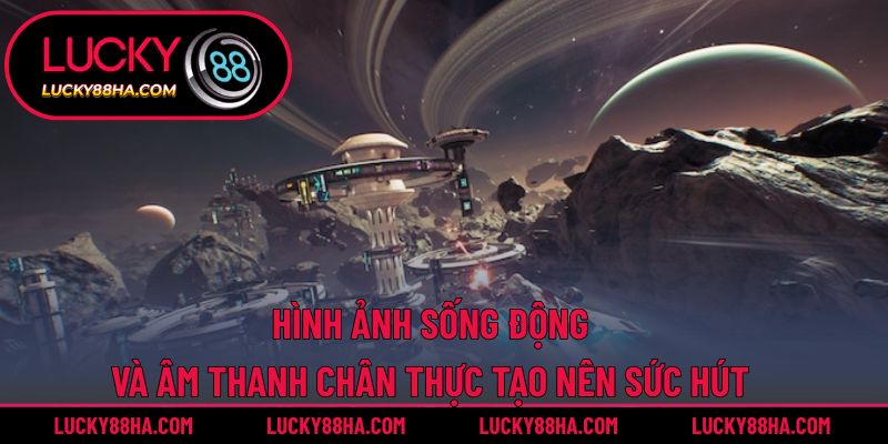 Hình ảnh sống động và âm thanh chân thực tạo nên sức hút