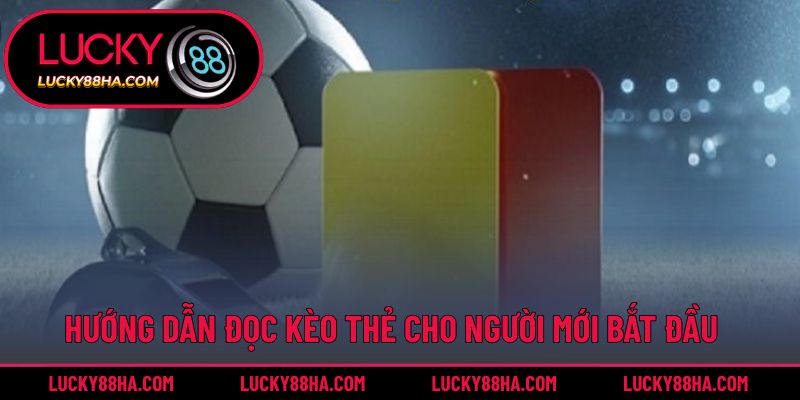 Hướng dẫn đọc kèo thẻ cho người mới bắt đầu