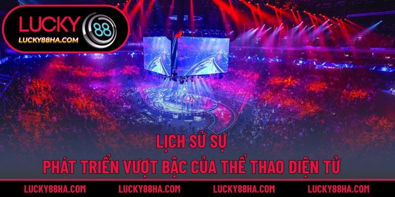 Lịch sử sự phát triển vượt bậc của thể thao điện tử