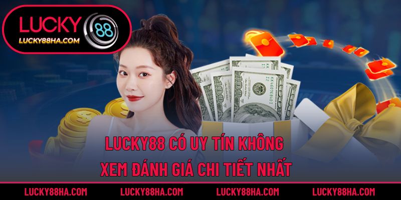 Lucky88 Có Uy Tín Không - Xem Đánh Giá Chi Tiết Nhất