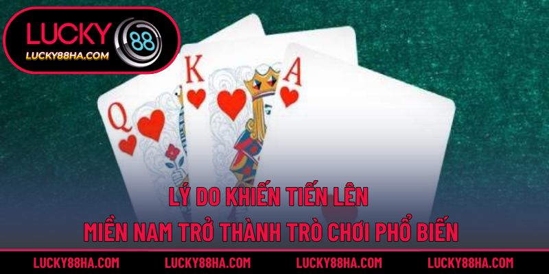 Lý do khiến tiến lên miền nam trở thành trò chơi phổ biến