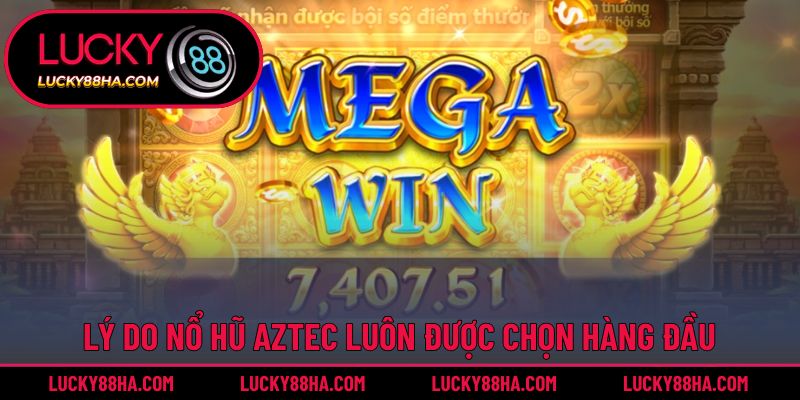 Lý do nổ hũ aztec luôn được chọn hàng đầu