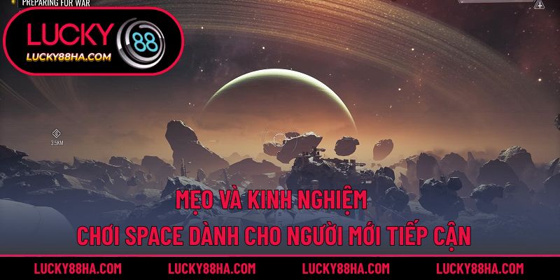 Mẹo và kinh nghiệm chơi space dành cho người mới tiếp cận
