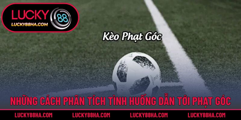 Những cách phân tích tình huống dẫn tới phạt góc