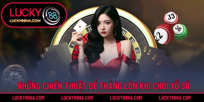 Những chiến thuật để thắng lớn khi chơi xổ số