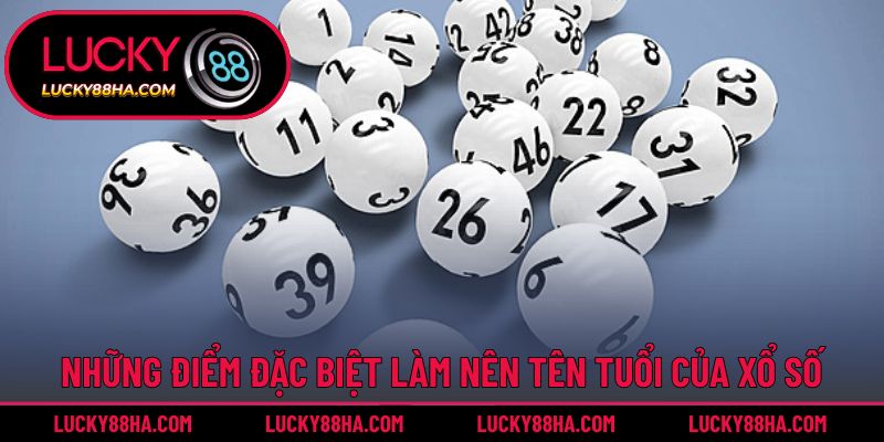Những điểm đặc biệt làm nên tên tuổi của xổ số