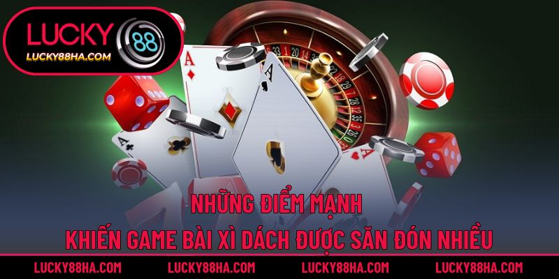 Những điểm mạnh khiến game bài xì dách được săn đón nhiều