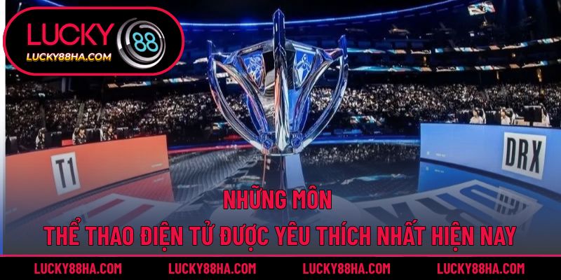 Những môn thể thao điện tử được yêu thích nhất hiện nay