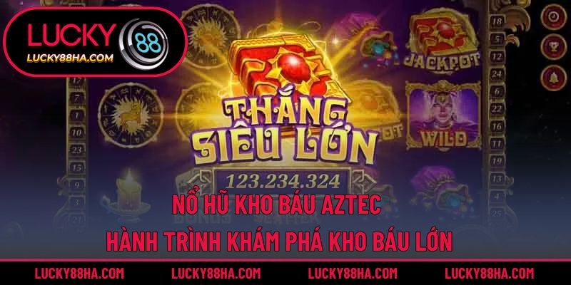 Nổ Hũ Kho Báu Aztec – Hành Trình Khám Phá Kho Báu Lớn