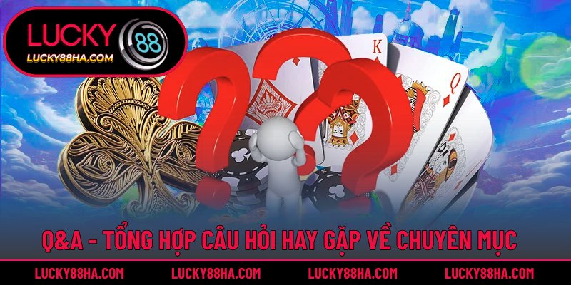 Giải mã những FAQ thường gặp về chuyên mục