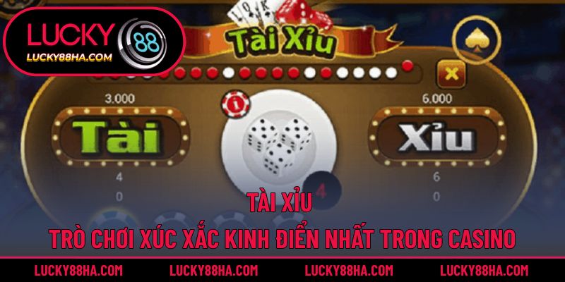Tài Xỉu – Trò Chơi Xúc Xắc Kinh Điển Nhất Trong Casino