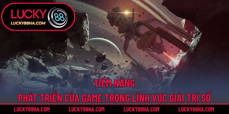 Tiềm năng phát triển của game trong lĩnh vực giải trí số