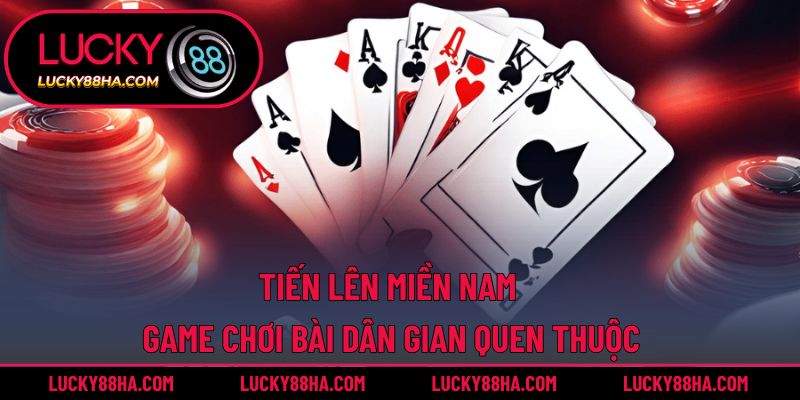 Tiến Lên Miền Nam – Game Chơi Bài Dân Gian Quen Thuộc