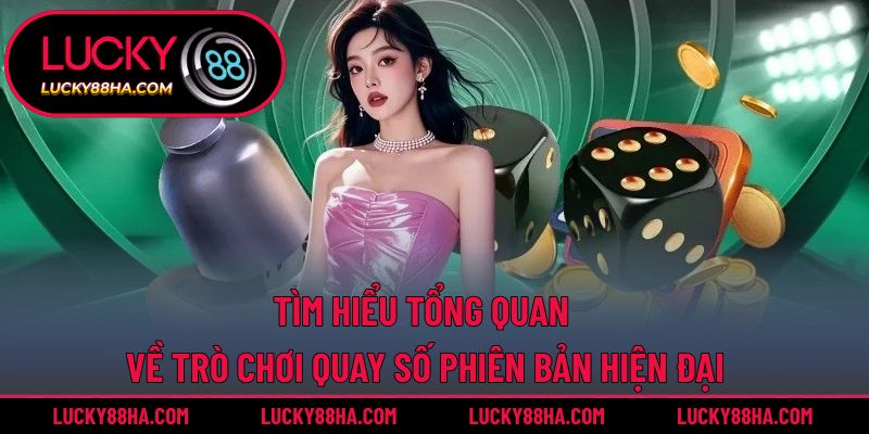 Tìm hiểu tổng quan về trò chơi quay số phiên bản hiện đại
