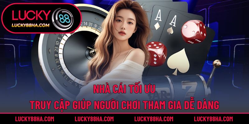 Nhà cái tối ưu truy cập giúp người chơi tham gia dễ dàng