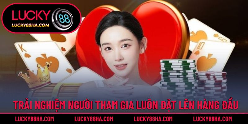 Trải nghiệm người tham gia luôn đặt lên hàng đầu