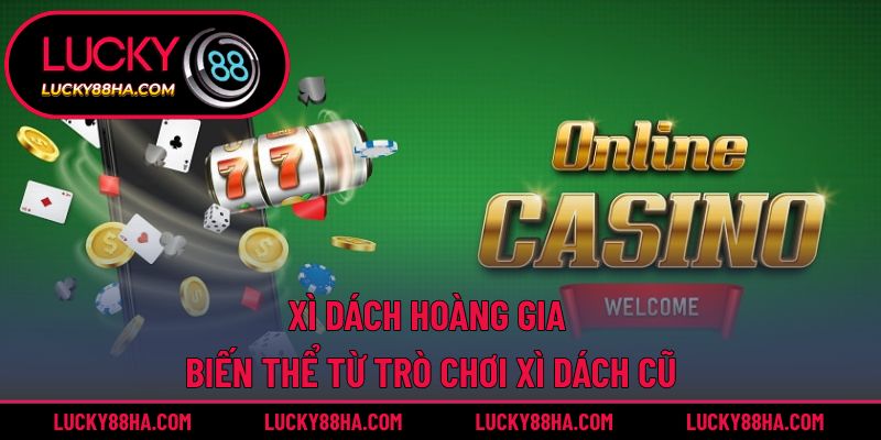 Xì Dách Hoàng Gia – Biến Thể Từ Trò Chơi Xì Dách Cũ