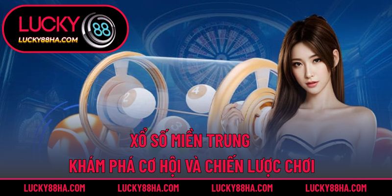 Xổ Số Miền Trung – Khám Phá Cơ Hội Và Chiến Lược Chơi